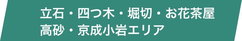 立石・四つ木・堀切・お花茶屋エリア